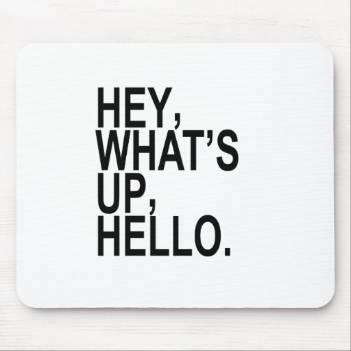 HEY WHAT S UP HELLO png Mouse Pad Zazzle