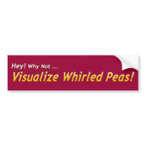 Hey! Why Not... Visualize Whirled Peas! bumper stickers by iggymak Hey! Why Not... Visualize Whirled Peas! bumper stickers