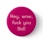 Hey, wow, fuck you Sid! buttons