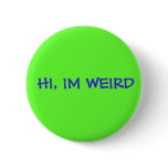 HI, IM WEIRD PINBACK BUTTON