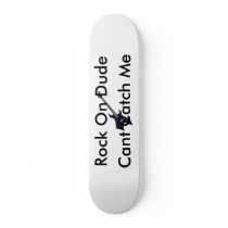 hi, Rock On Dude, Cant Catch Me skateboards