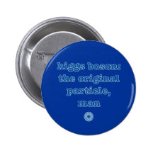 Higgs Boson, the Original Particle, Man  Humor Pinback Button