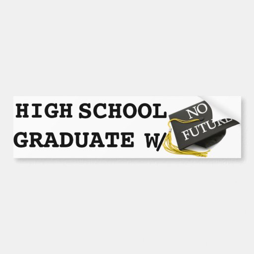 'High School Graduate with No Future' Bumper Sticker