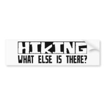 Hiking What Else Is There? bumper stickers