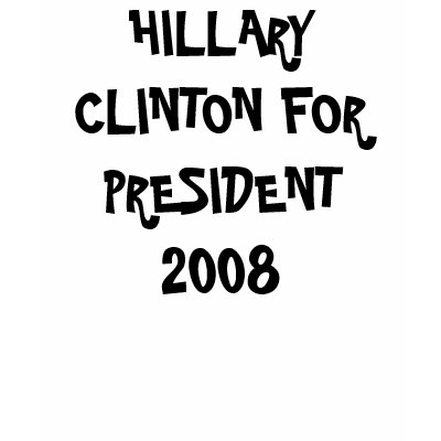 HILLARY CLINTON FOR PRESIDENT 2008 T-SHIRT by DEBOUR17