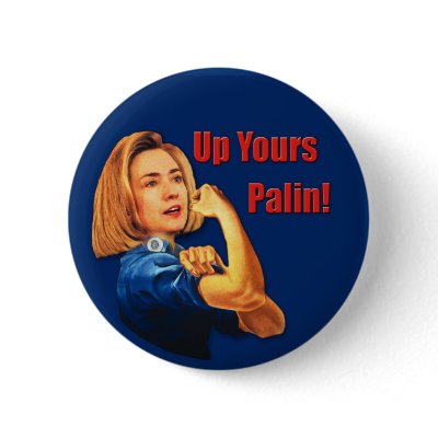Hillary Clinton, Rosie the Riveter, Up Yours Palin Button by beverlytazangel