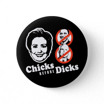 Hillary Clinton Tshirt Chicks before Dicks Pinback Button by hillaryshirts