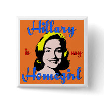 hillary is my homegirl button by liberaltees hillary is my homegirl button