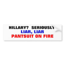 Hillary? Seriously? Liar Liar Pantsuit on fire... Bumper Sticker