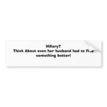 Hillary?Think About even her husband had to fin... bumper stickers by Vote08 Hillary?Think About even her husband had to fin... bumper stickers