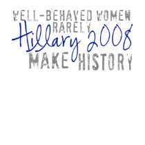Hillary- Well-Behaved Women Rarely Make History t-shirts
