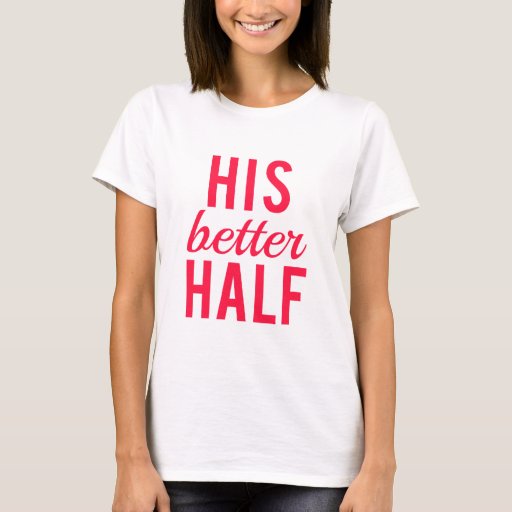 His better half word art, text design TShirt Zazzle