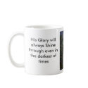 His Glory, His Glory will always Shine through ... mugs by drpastl His Glory, His Glory will always Shine through ... mugs