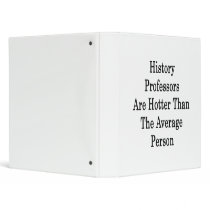 History Professors Are Hotter Than The Average Per 3 Ring Binder