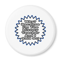 History Teacher...Because I Said So magnets