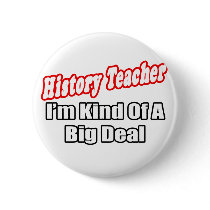 History Teacher...Big Deal Pins