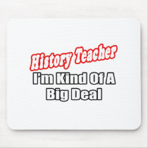 History Teacher...Big Deal Mouse Pad