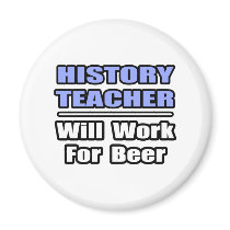 History Teacher...Will Work For Beer magnets by historyteachershirts History Teacher...Will Work For Beer magnets