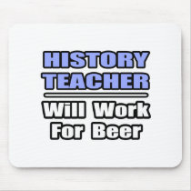 History Teacher...Will Work For Beer mousepads by historyteachershirts History Teacher...Will Work For Beer mousepads