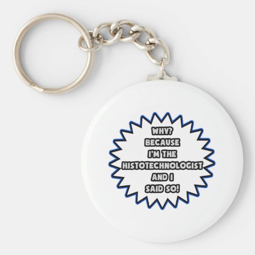 Histotechnologist .. Because I Said So Key Chain