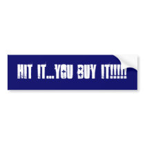 HIT IT...YOU BUY IT!!!!! Bumper Sticker bumper stickers