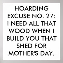 HOARDING EXCUSE NO. 27:  I NEED ALL THAT WOOD W... PRINT