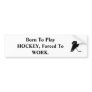 hockey_clipart, Born To Play HOCKEY, Forced To ... Bumper Sticker