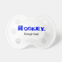Hockey Enough Said.  Pacifier
