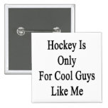 Hockey Is Only For Cool Guys Like Me Button