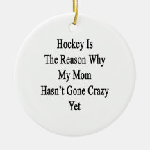 Hockey Is The Reason Why My Mom Hasn't Gone Crazy Christmas Ornament