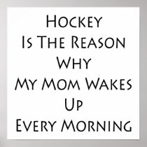 Hockey Is The Reason Why My Mom Wakes Up Every Mor Poster