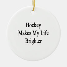 Hockey Makes My Life Brighter Christmas Ornaments