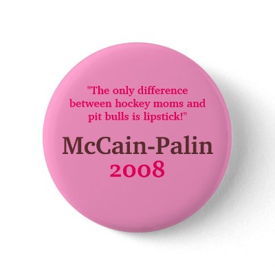 Hockey Moms & Pit Bulls & Lipstick McCain-Palin 08 Pinback Buttons by mccain_palin2008