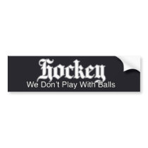 Hockey: We Don't Play With Balls bumper stickers