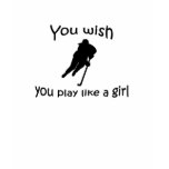 Hockey - You wish you play like a girl T-shirt