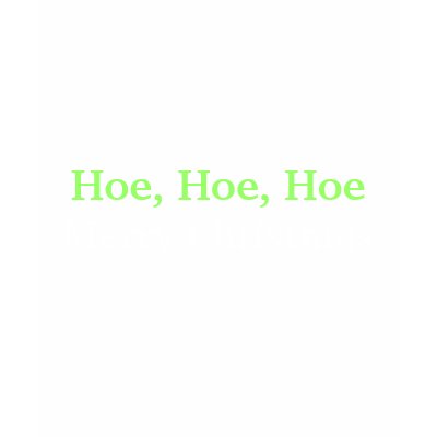 Hoe, Hoe, Hoe, Merry Christmas T Shirt