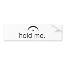 Hold Me Bumper Stickers