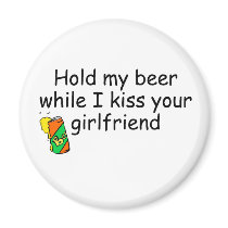 Hold My Beer While I Kiss Your Girlfriend Fridge Magnet