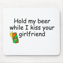 Hold My Beer While I Kiss Your Girlfriend Mouse Pads