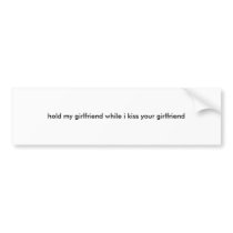 hold my girlfriend while i kiss your girlfriend bumper stickers
