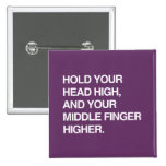 HOLD YOUR HEAD HIGH AND YOUR MIDDLE FINGER HIGHER. buttons
