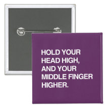 HOLD YOUR HEAD HIGH AND YOUR MIDDLE FINGER HIGHER. PINBACK BUTTON