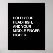 HOLD YOUR HEAD HIGH AND YOUR MIDDLE FINGER HIGHER. PRINT