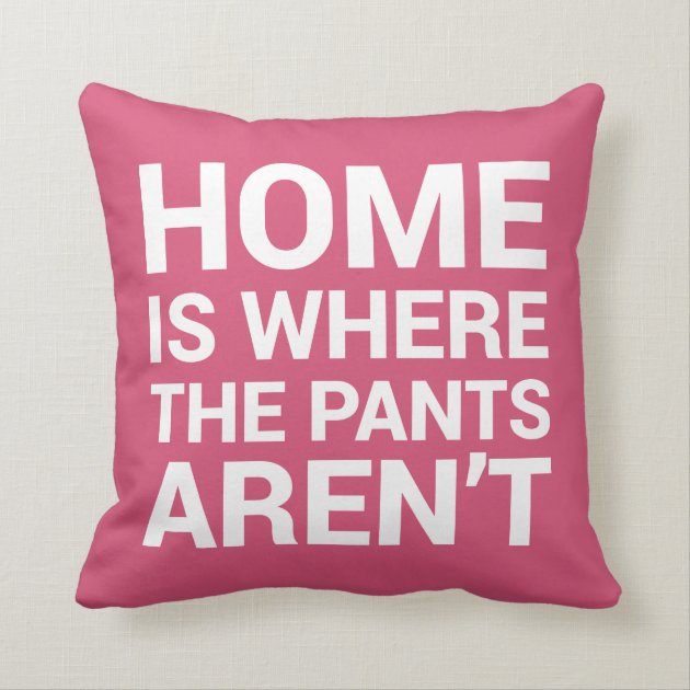 Home Is Where the Pants Aren't Pink Typography Pillows