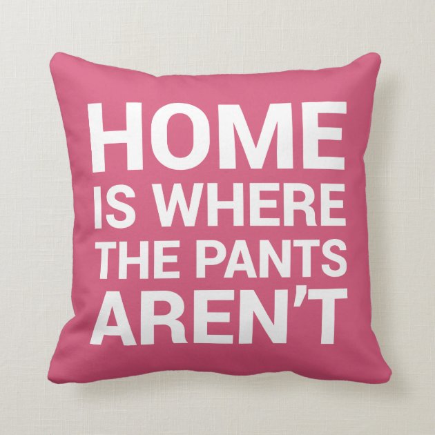 Home Is Where the Pants Aren't Pink Typography Pillows-0