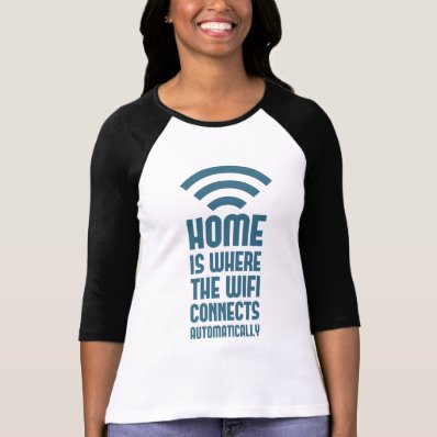 Home Is Where The WIFI Connects Automatically Shirt