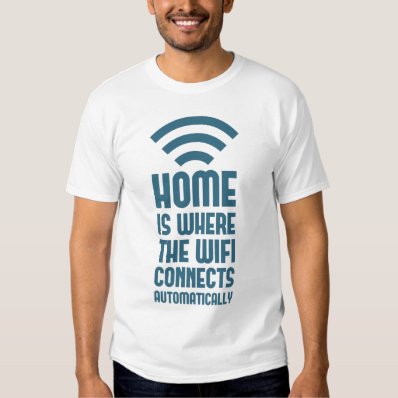 Home Is Where The WIFI Connects Automatically Tee Shirt