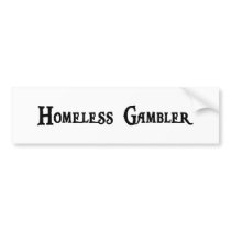Homeless Gambler Bumper Sticker