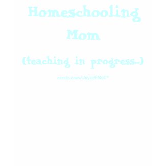 Homeschooling Mom, (teaching in progress...), z... shirt