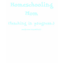 Homeschooling Mom, (teaching in progress...), z... t-shirts